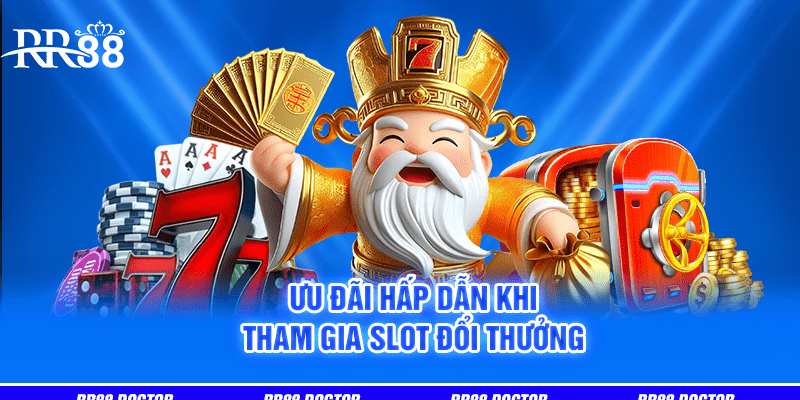 Ưu đãi hấp dẫn khi tham gia slot đổi thưởng 