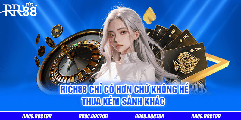 Rich88 chỉ có hơn chứ không hề thua kém sảnh khác 