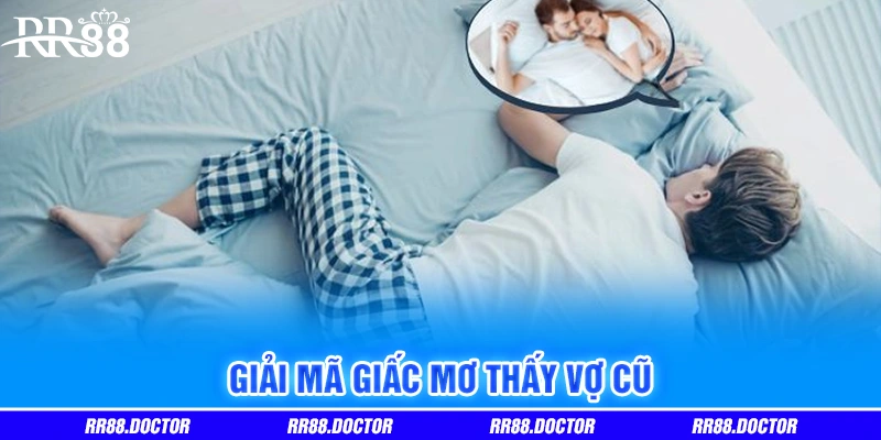 Giải mã giấc mơ thấy vợ cũ Giải mã giấc mơ thấy vợ cũ