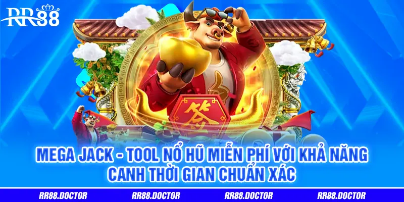 Mega Jack - Tool nổ hũ miễn phí với khả năng canh thời gian chuẩn xác
