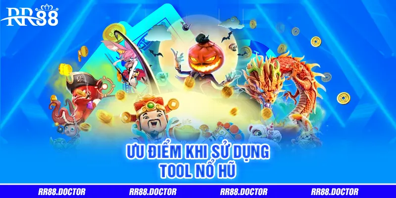 Ưu điểm khi sử dụng tool nổ hũ